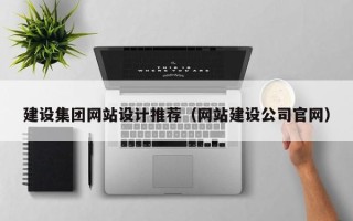 北流建设集团网站设计推荐（网站建设公司官网）